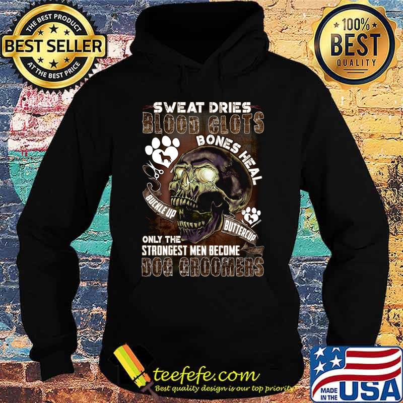 Sweat dries blood glots bones heal buckle up buttercup only the strongest men become dog groomers s Hoodie Sweat dries blood glots bones heal buckle up buttercup only the strongest men become dog groomers s Hoodie