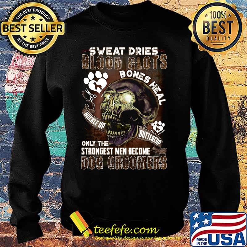Sweat dries blood glots bones heal buckle up buttercup only the strongest men become dog groomers s Sweater Sweat dries blood glots bones heal buckle up buttercup only the strongest men become dog groomers s Sweater