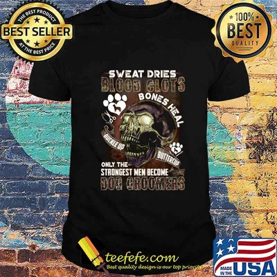 Sweat dries blood glots bones heal buckle up buttercup only the strongest men become dog groomers shirt