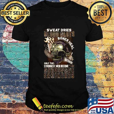 Sweat dries blood glots bones heal buttercup only the strongest men become aerospace engineers shirt