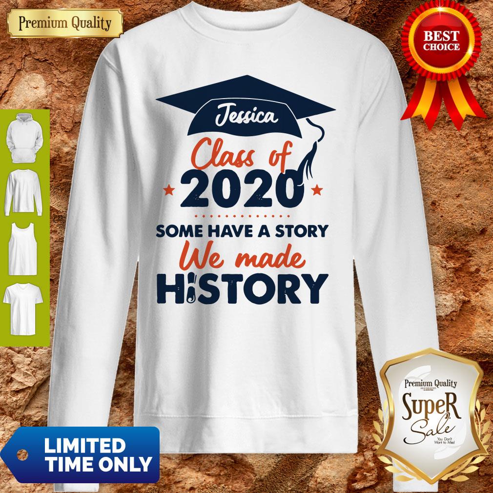 Jessica Class Of 2020 Some Have A Story We Made History Shirt