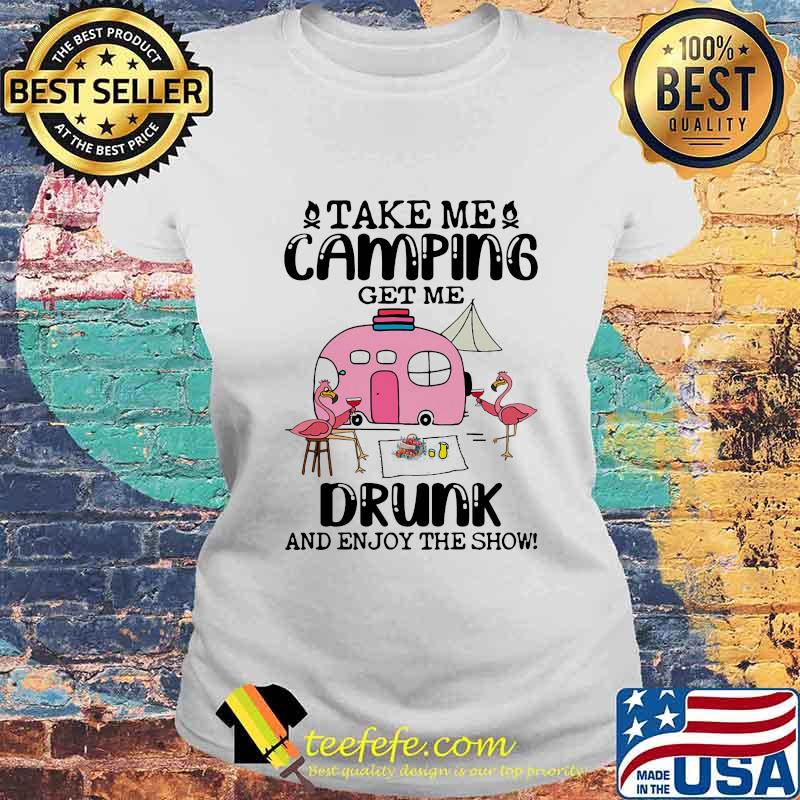TAKE ME CAMPING GET ME DRUNK AND ENJOY THE SHOW FLAMINGO SHIRT Laides tee TAKE ME CAMPING GET ME DRUNK AND ENJOY THE SHOW FLAMINGO SHIRT Laides tee