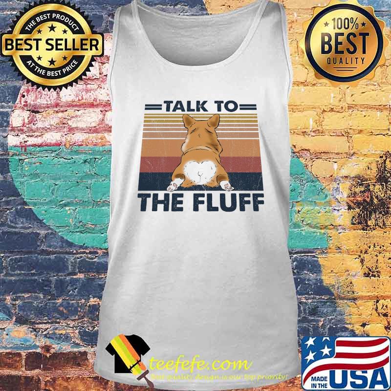 Talk To The Fluff Corgi Butt Vintage Retro Shirt Tank top Talk To The Fluff Corgi Butt Vintage Retro Shirt Tank top