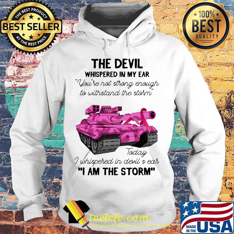 Tank the devil whispered in my ear you're not strong enough to withstand the storm today i whispered in devil is ear i am the strom s Hoodie Tank the devil whispered in my ear you're not strong enough to withstand the storm today i whispered in devil is ear i am the strom s Hoodie