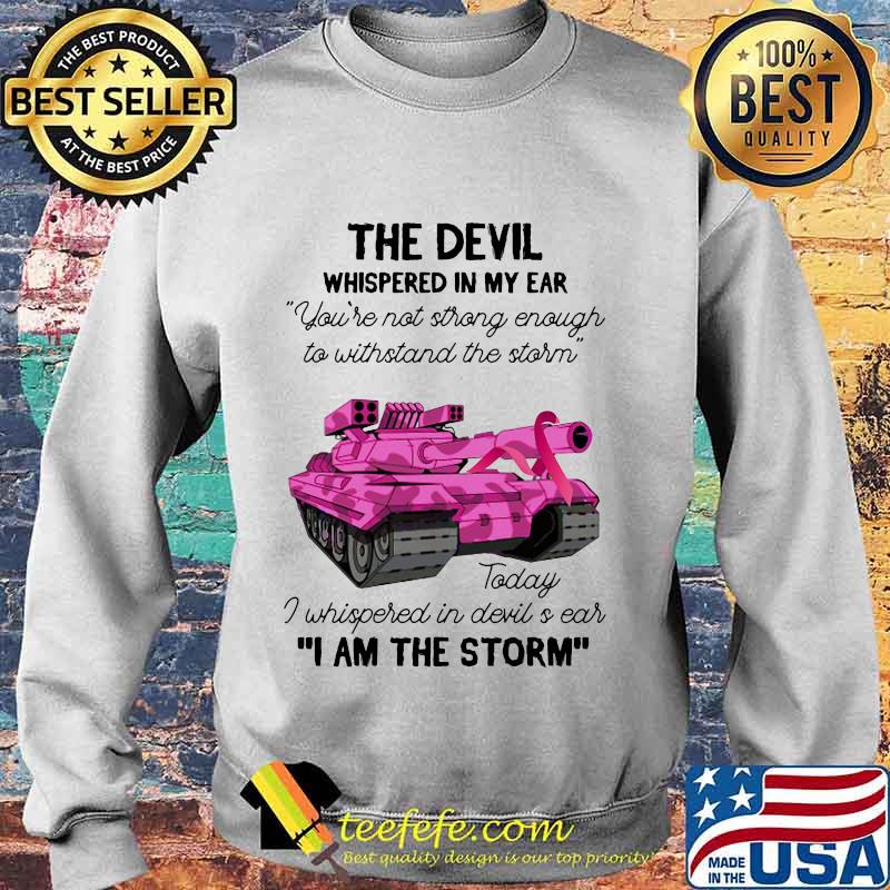 Tank the devil whispered in my ear you're not strong enough to withstand the storm today i whispered in devil is ear i am the strom s Sweater Tank the devil whispered in my ear you're not strong enough to withstand the storm today i whispered in devil is ear i am the strom s Sweater