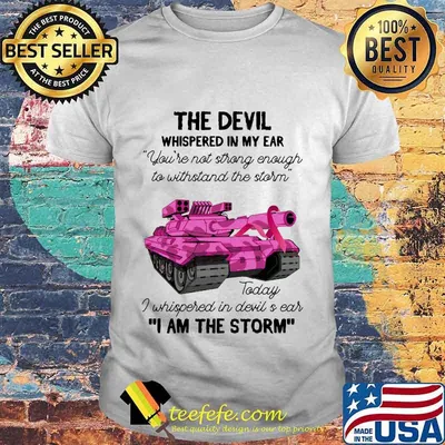 Tank the devil whispered in my ear you're not strong enough to withstand the storm today i whispered in devil is ear i am the strom shirt