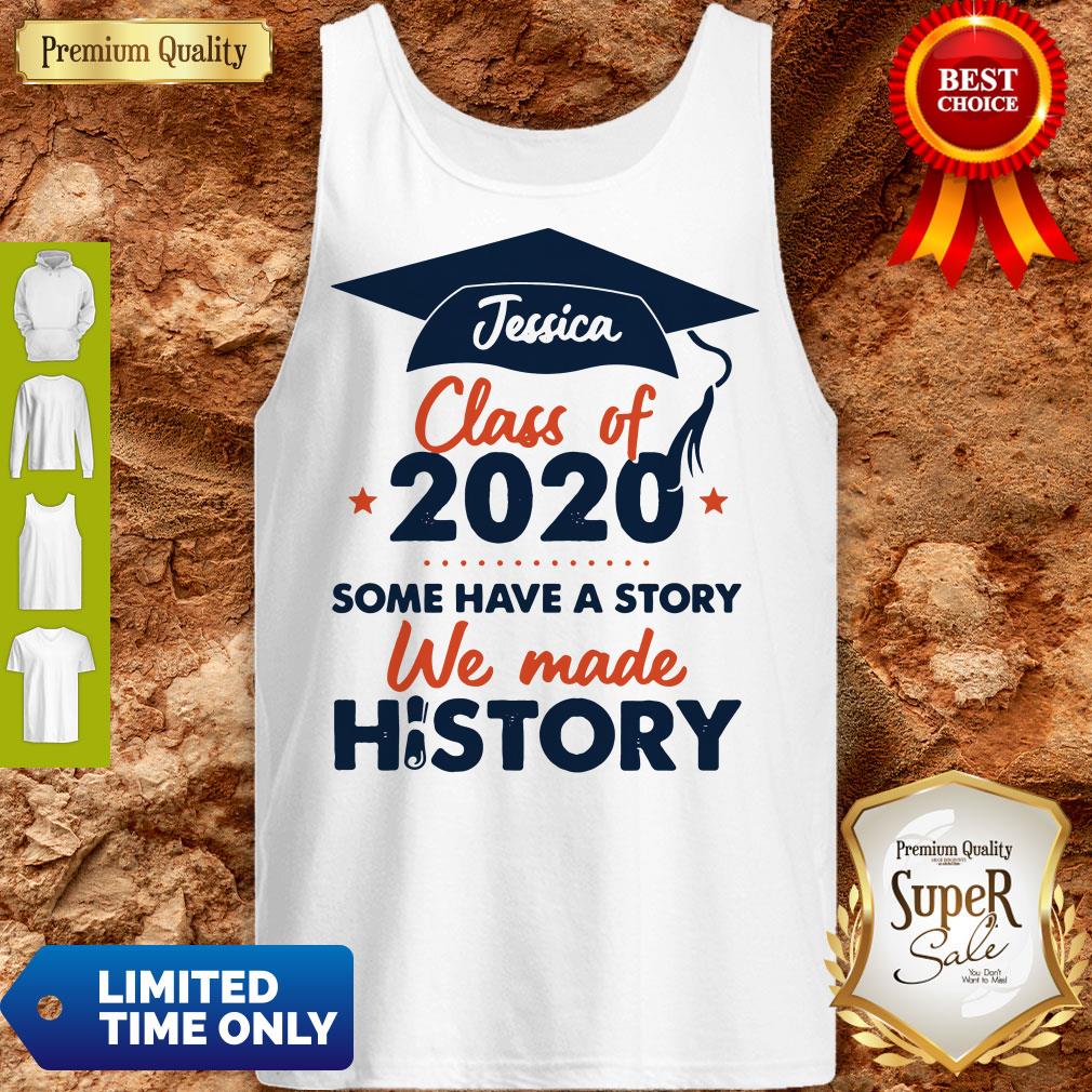 Jessica Class Of 2020 Some Have A Story We Made History Shirt