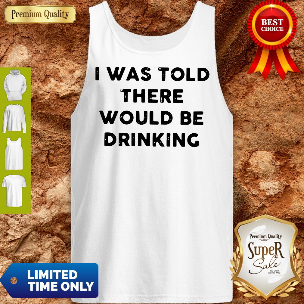 I Was Told There Would Be Drinking Shirt