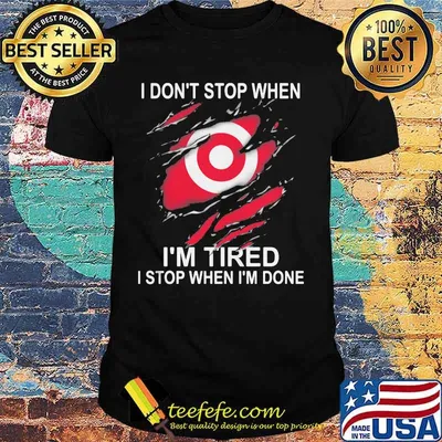 Target i don't stop when i'm tired i stop when i'm done shirt