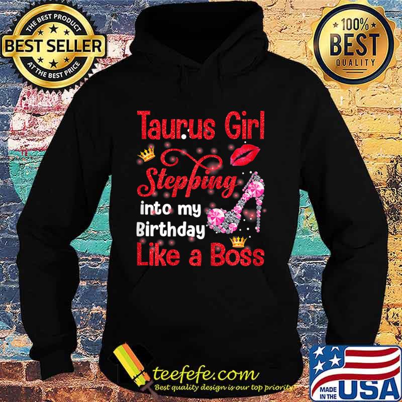 Taurus Girl Stepping Into My Birthday Like A Boss T-Shirt Hoodie Taurus Girl Stepping Into My Birthday Like A Boss T-Shirt Hoodie