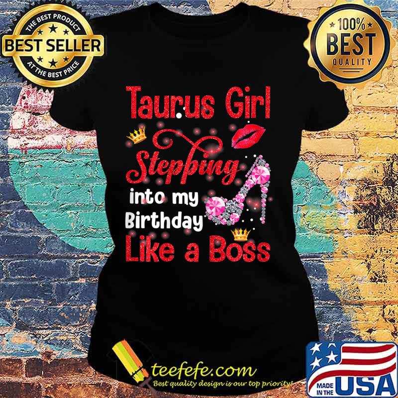 Taurus Girl Stepping Into My Birthday Like A Boss T-Shirt Ladies tee Taurus Girl Stepping Into My Birthday Like A Boss T-Shirt Ladies tee