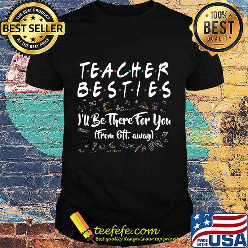 Teacher besties i'll be there for you from 6ft away black shirt Teacher besties i'll be there for you from 6ft away black shirt