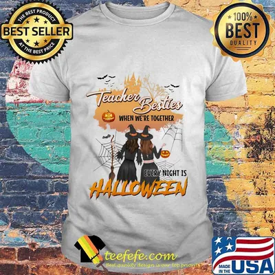 TEACHER BESTIES WHEN WE'RE TOGETHER EVERY NIGHT IS HALLOWEEN WITCHS SHIRT