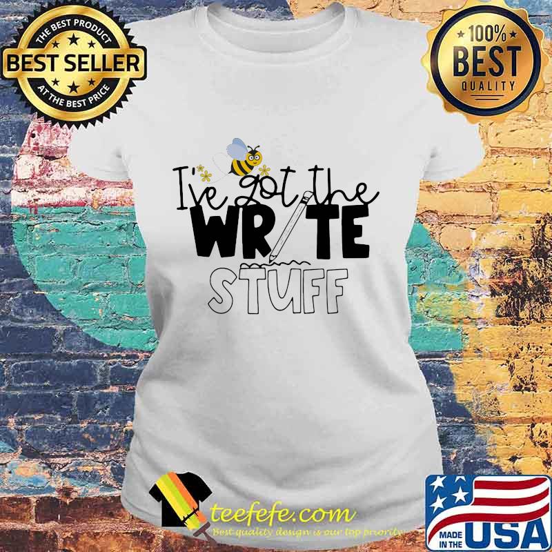 Teacher I've got the write stuff Bee s Laides tee Teacher I've got the write stuff Bee s Laides tee