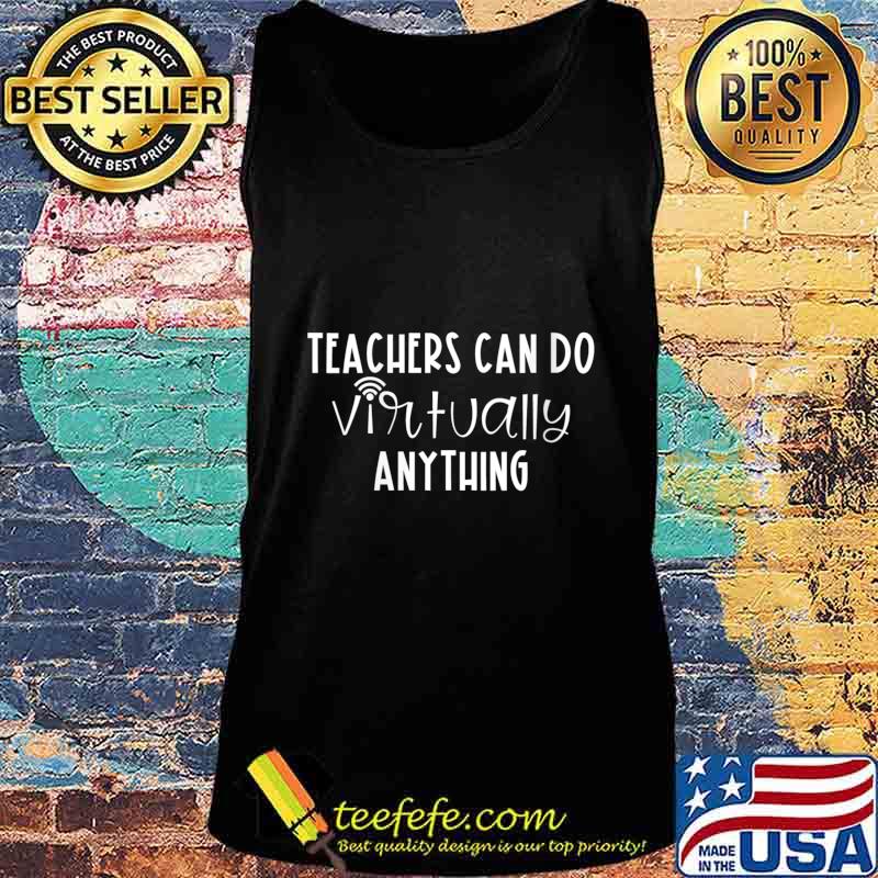 Teachers Can Do Virtually Anything Shirt Tank top Teachers Can Do Virtually Anything Shirt Tank top