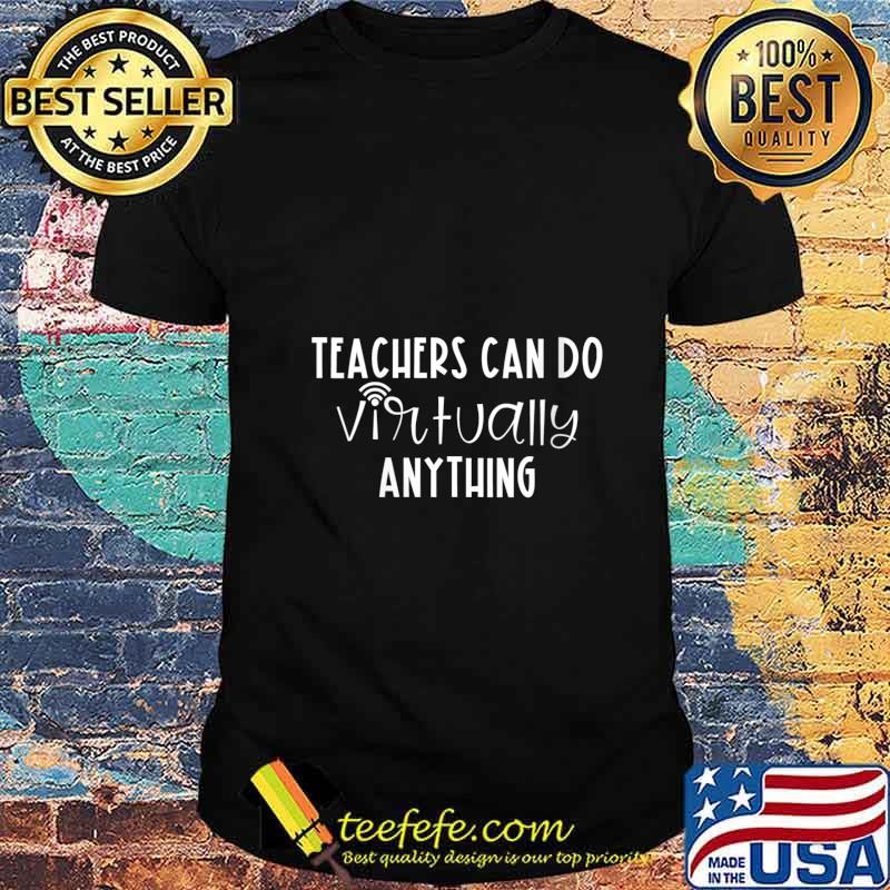 Teachers Can Do Virtually Anything Shirt