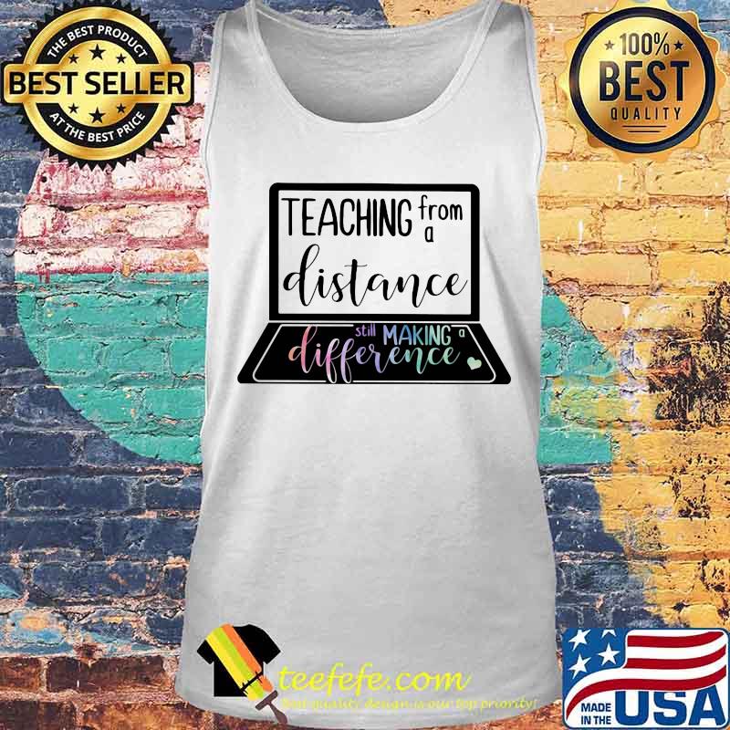 Teaching from a distance still making difference s Tank top Teaching from a distance still making difference s Tank top