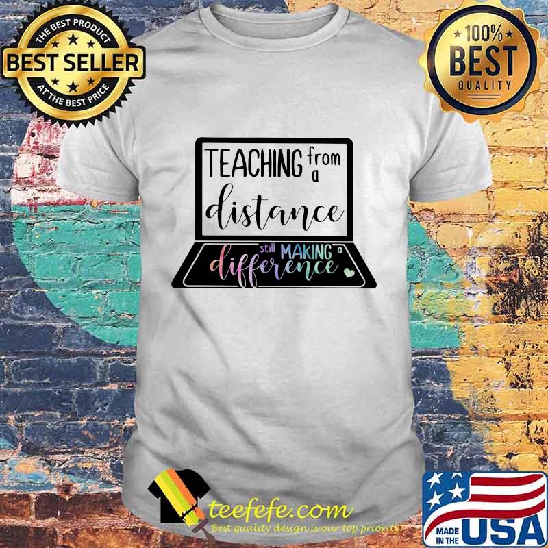Teaching from a distance still making difference shirt