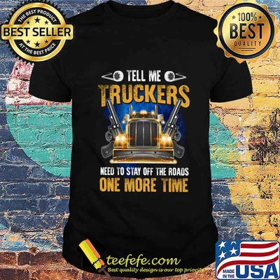 TELL ME TRUCKERS NEED TO STAY OFF THE ROADS ONE MORE TIME GUN SHIRT