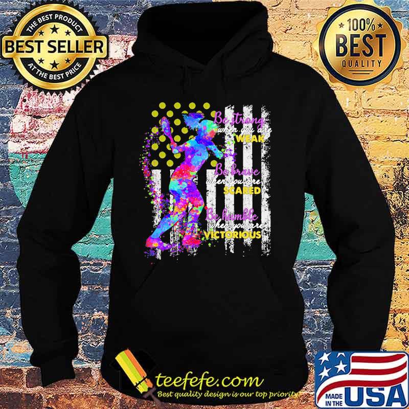 Tennis Be strong when you are weak Be brave when you are scared Be humble when you are victorious American Flag s Hoodie Tennis Be strong when you are weak Be brave when you are scared Be humble when you are victorious American Flag s Hoodie