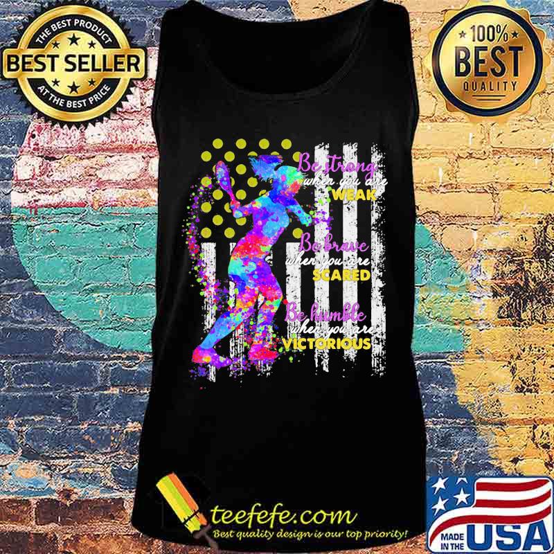 Tennis Be strong when you are weak Be brave when you are scared Be humble when you are victorious American Flag s Tank top Tennis Be strong when you are weak Be brave when you are scared Be humble when you are victorious American Flag s Tank top