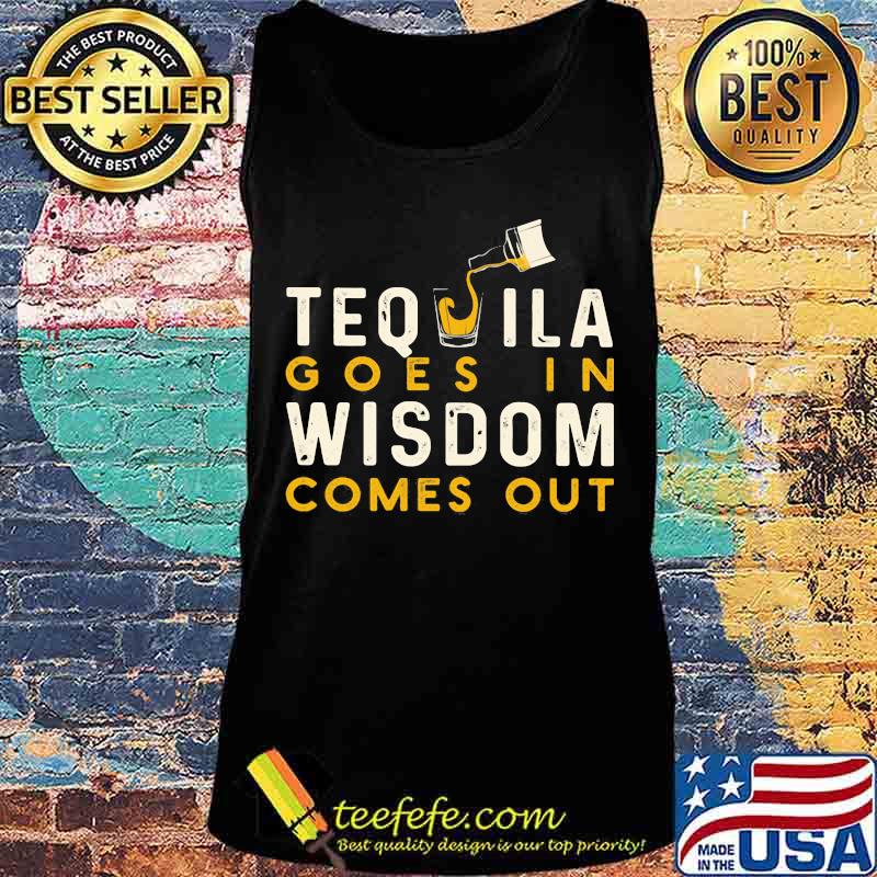 Tequila goes in wisdom comes out s Tank top Tequila goes in wisdom comes out s Tank top