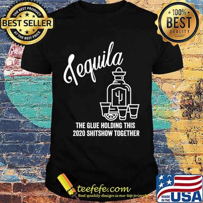 Tequila is The Glue Holding This 2020 Shitshow Together T-Shirt