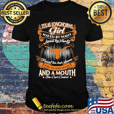 Texas longhorns girl hated by many loved by plenty heart on her sleeve fire in her soul and a mouth she can't control shirt