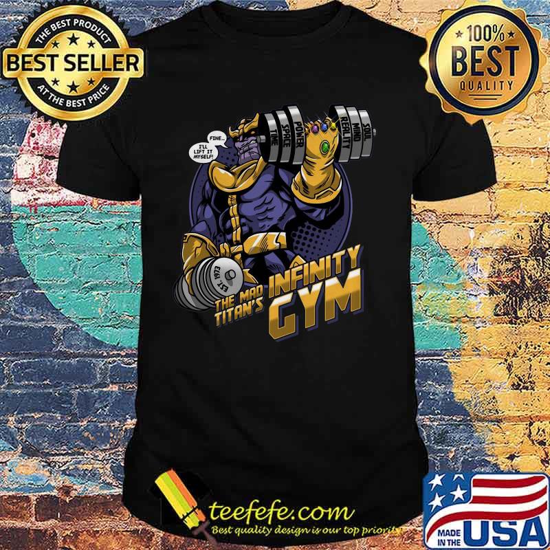 Thanos fine i'll lift it myself the mad titan's infinity gym shirt
