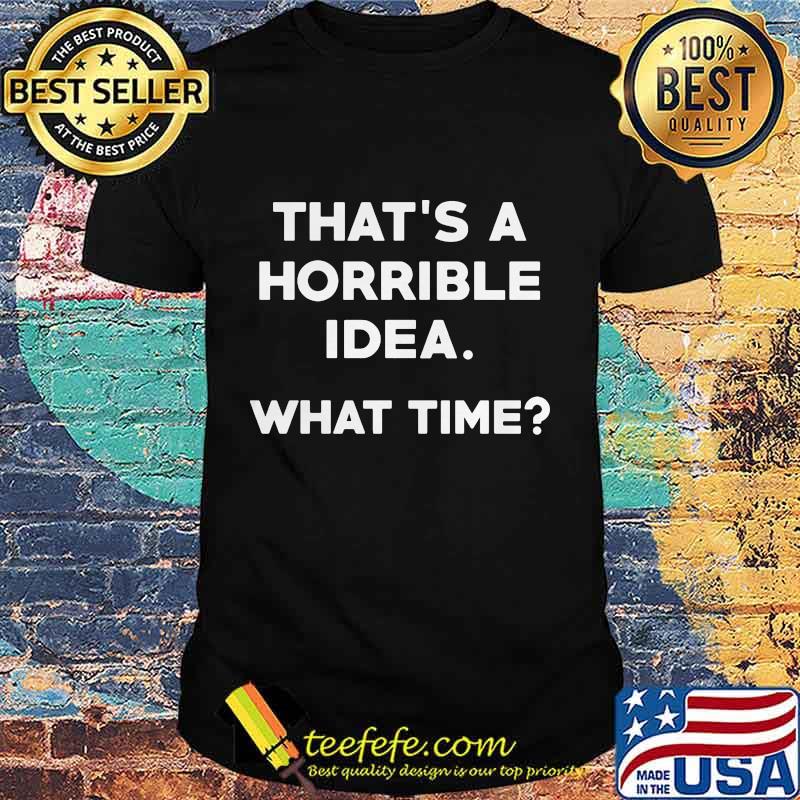 That's a horrible idea what time 2020 shirt