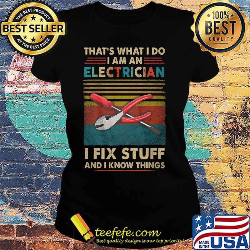 That's what i do i am an electrician i fix stuff and i know things vintage retro s Ladies tee That's what i do i am an electrician i fix stuff and i know things vintage retro s Ladies tee