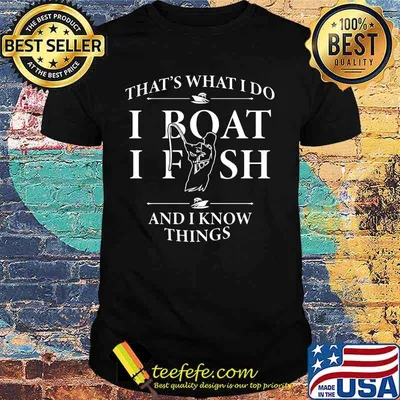 That's what i do i boat i fish and i know things shirt