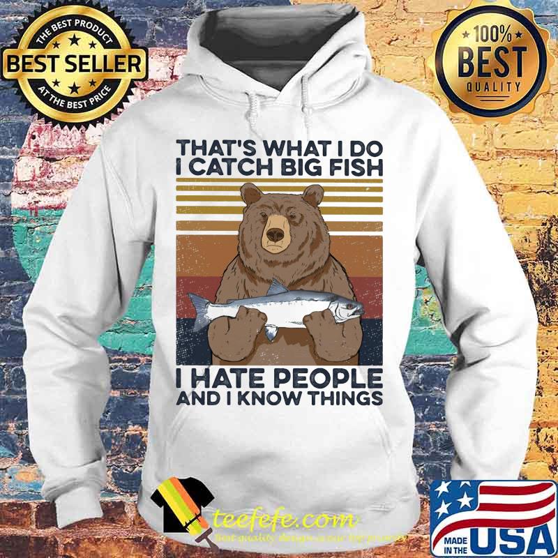 That's what I do I catch big fish i hate people and I know things vintage retro s Hoodie That's what I do I catch big fish i hate people and I know things vintage retro s Hoodie