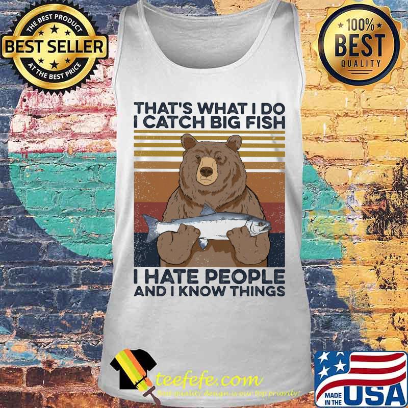 That's what I do I catch big fish i hate people and I know things vintage retro s Tank top That's what I do I catch big fish i hate people and I know things vintage retro s Tank top