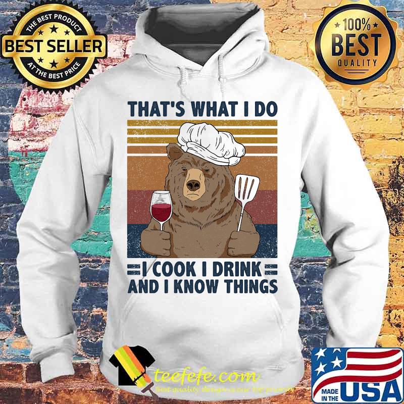 That's What I Do I Cook I Drink And I Know Things Bear Chef Vintage Retro Shirt Hoodie That's What I Do I Cook I Drink And I Know Things Bear Chef Vintage Retro Shirt Hoodie
