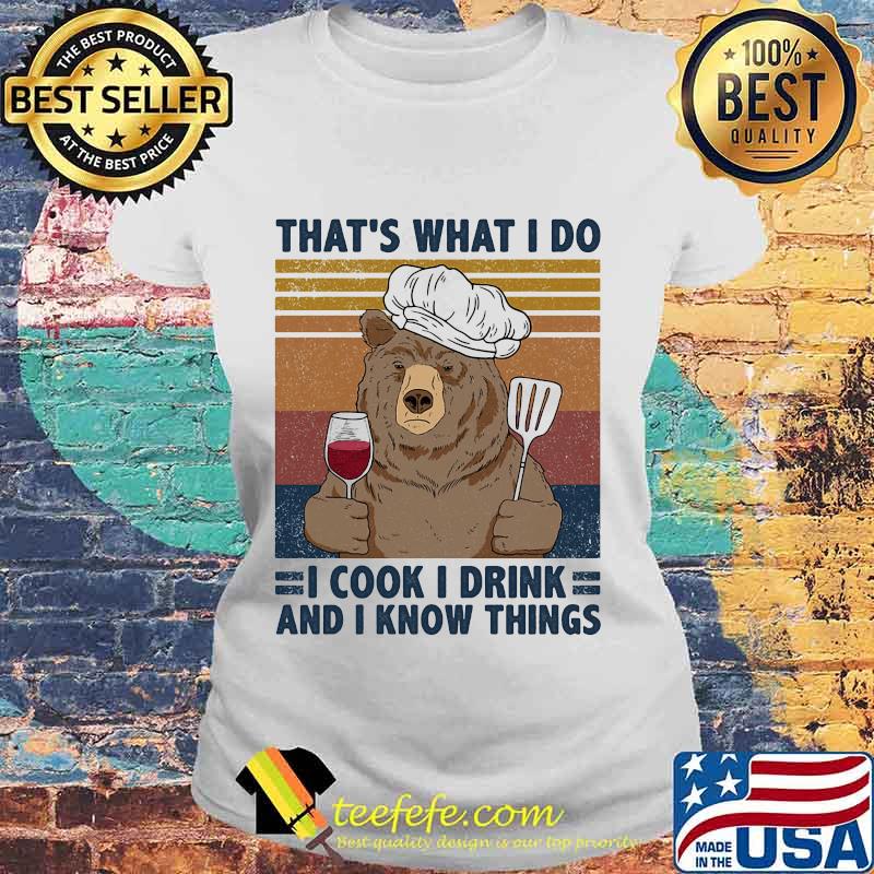 That's What I Do I Cook I Drink And I Know Things Bear Chef Vintage Retro Shirt Laides tee That's What I Do I Cook I Drink And I Know Things Bear Chef Vintage Retro Shirt Laides tee