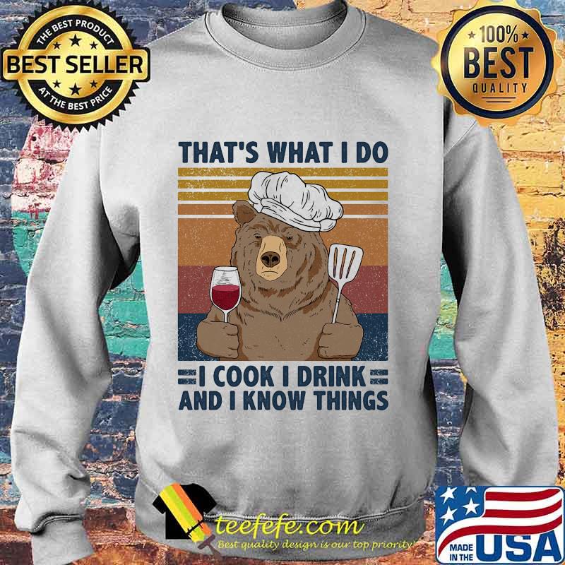 That's What I Do I Cook I Drink And I Know Things Bear Chef Vintage Retro Shirt Sweater That's What I Do I Cook I Drink And I Know Things Bear Chef Vintage Retro Shirt Sweater