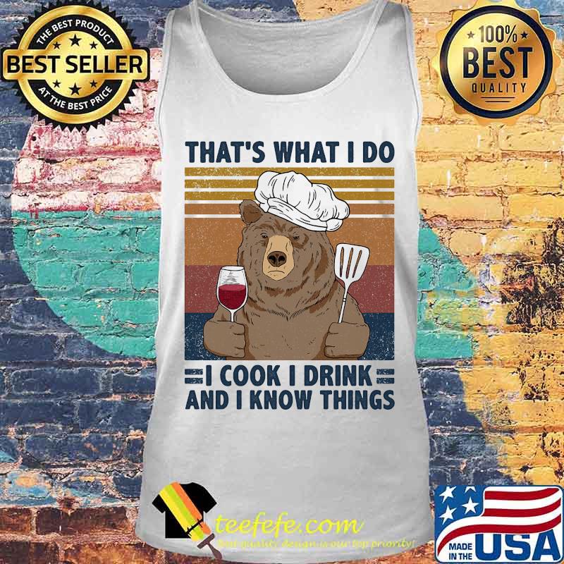 That's What I Do I Cook I Drink And I Know Things Bear Chef Vintage Retro Shirt Tank top That's What I Do I Cook I Drink And I Know Things Bear Chef Vintage Retro Shirt Tank top