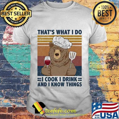 That's What I Do I Cook I Drink And I Know Things Bear Chef Vintage Retro Shirt