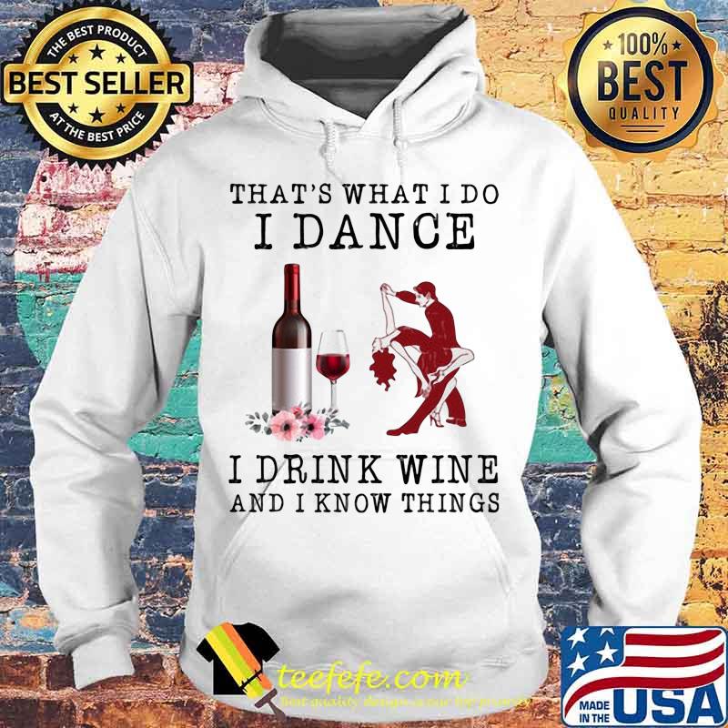 That's what i do i dance i drink wine and i know things flowers s Hoodie That's what i do i dance i drink wine and i know things flowers s Hoodie