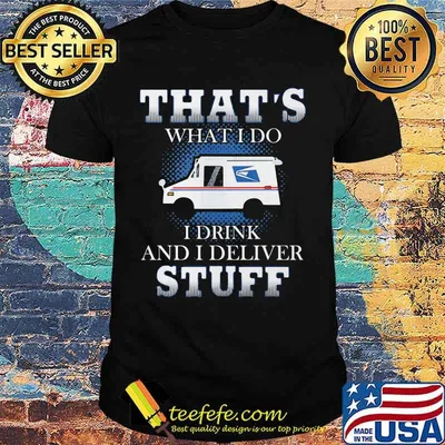 That's what i do i drink and deliver stuff shirt