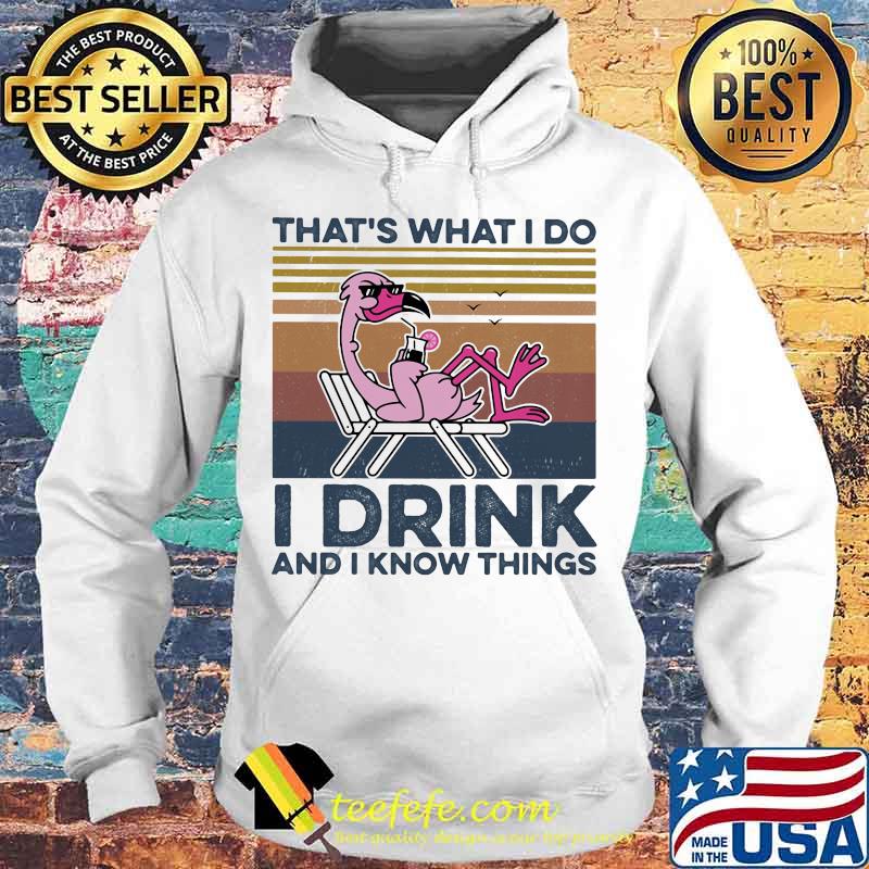 THAT'S WHAT I DO I DRINK AND I KNOW THINGS FLAMINGO VINTAGE RETRO SHIRT Hoodie THAT'S WHAT I DO I DRINK AND I KNOW THINGS FLAMINGO VINTAGE RETRO SHIRT Hoodie