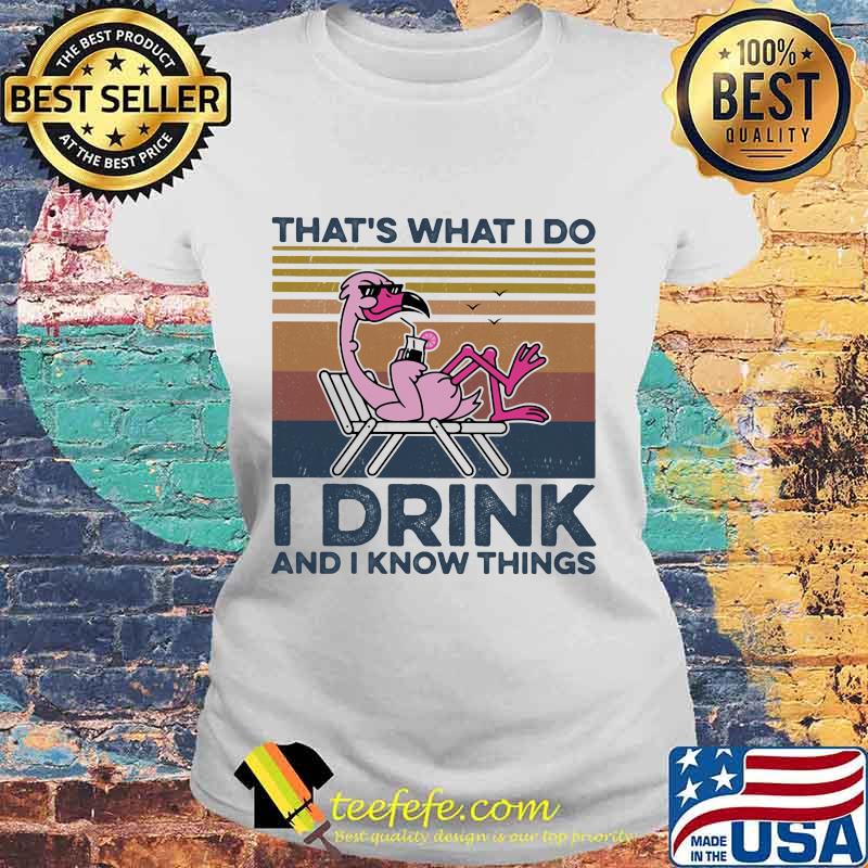 THAT'S WHAT I DO I DRINK AND I KNOW THINGS FLAMINGO VINTAGE RETRO SHIRT Laides tee THAT'S WHAT I DO I DRINK AND I KNOW THINGS FLAMINGO VINTAGE RETRO SHIRT Laides tee