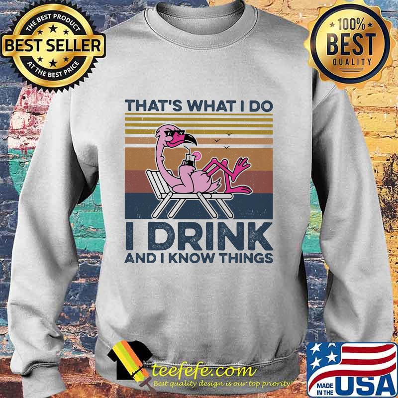 THAT'S WHAT I DO I DRINK AND I KNOW THINGS FLAMINGO VINTAGE RETRO SHIRT Sweater THAT'S WHAT I DO I DRINK AND I KNOW THINGS FLAMINGO VINTAGE RETRO SHIRT Sweater