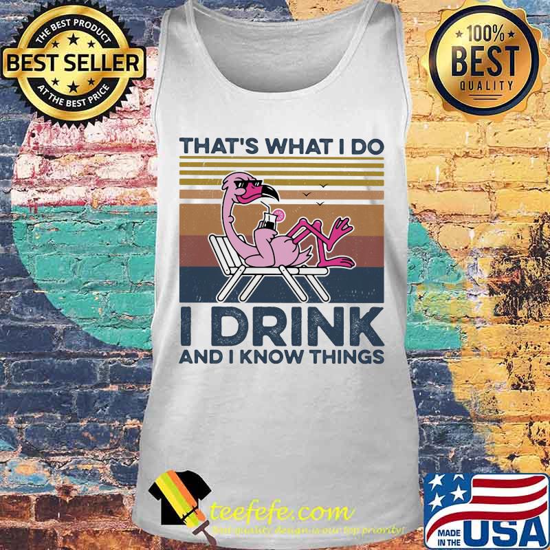 THAT'S WHAT I DO I DRINK AND I KNOW THINGS FLAMINGO VINTAGE RETRO SHIRT Tank top THAT'S WHAT I DO I DRINK AND I KNOW THINGS FLAMINGO VINTAGE RETRO SHIRT Tank top