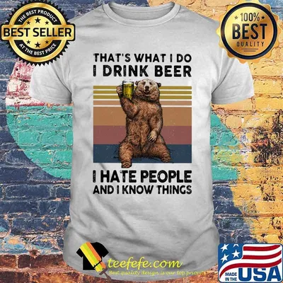 THAT'S WHAT I DO I DRINK BEER I HATE PEOPLE AND I KNOW THINGS BEAR BEER VINTAGE RETRO SHIRT