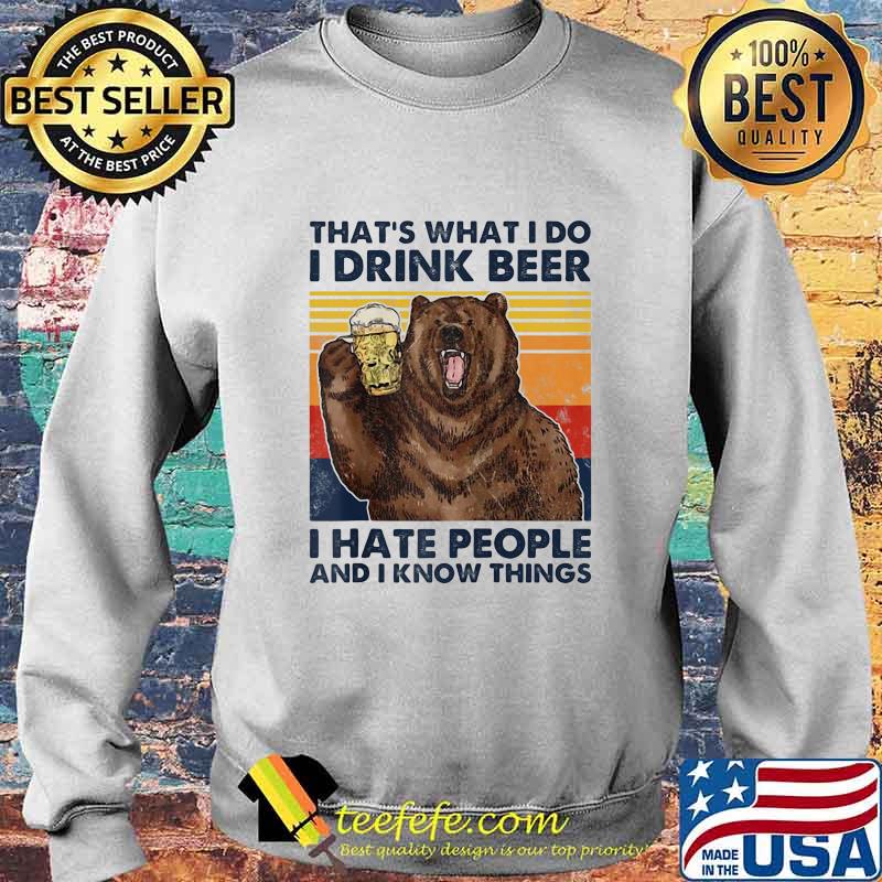 That's What I Do I Drink Beer I Hate People And I Know Things Bear Vintage Retro Shirt Sweater That's What I Do I Drink Beer I Hate People And I Know Things Bear Vintage Retro Shirt Sweater