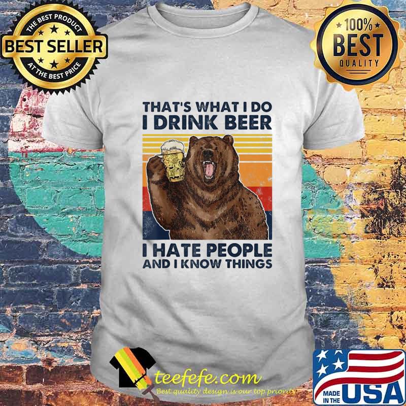 That's What I Do I Drink Beer I Hate People And I Know Things Bear Vintage Retro Shirt That's What I Do I Drink Beer I Hate People And I Know Things Bear Vintage Retro Shirt