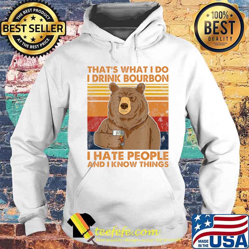 That's What I Do I Drink Bourbon I Hate People Funny Bear T-Shirt Hoodie That's What I Do I Drink Bourbon I Hate People Funny Bear T-Shirt Hoodie