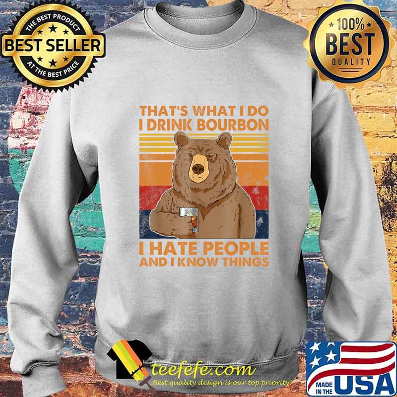 That's What I Do I Drink Bourbon I Hate People Funny Bear T-Shirt Sweater That's What I Do I Drink Bourbon I Hate People Funny Bear T-Shirt Sweater